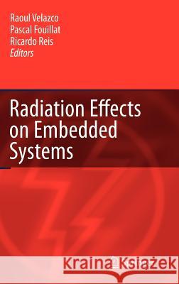 Radiation Effects on Embedded Systems Raoul Velazco Pascal Fouillat Ricardo Reis 9781402056451