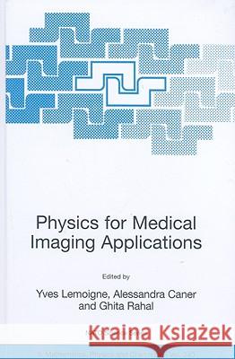 Physics for Medical Imaging Applications Yves Lemoigne Alessandra Caner Ghita Rahal 9781402056499 Springer