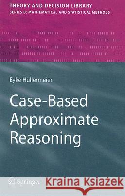 Case-Based Approximate Reasoning Eyke Huellermeier Eyke Hllermeier Eyke H'Ullermeier 9781402056949 Springer