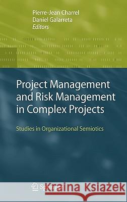 Project Management and Risk Management in Complex Projects: Studies in Organizational Semiotics Charrel, Pierre-Jean 9781402058363 Springer