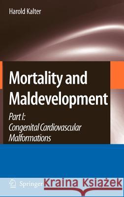 Mortality and Maldevelopment Part I: Congenital Cardiovascular Malformations Kalter, Harold 9781402059179 Springer