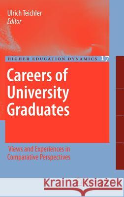Careers of University Graduates: Views and Experiences in Comparative Perspectives Teichler, Ulrich 9781402059254