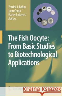 The Fish Oocyte: From Basic Studies to Biotechnological Applications Babin, Patrick J. 9781402062346 Springer London