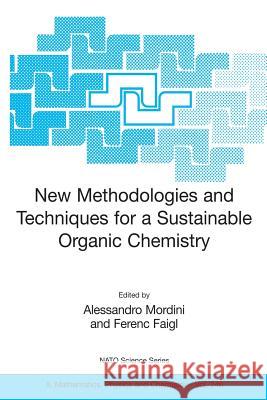 New Methodologies and Techniques for a Sustainable Organic Chemistry Alessandro Mordini Ferenc Faigl 9781402067921 Springer London