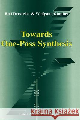 Towards One-Pass Synthesis Drechsler                                Rolf Drechsler Wolfgang G]nther 9781402070440 Kluwer Academic Publishers
