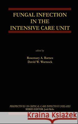 Fungal Infection in the Intensive Care Unit Rosemary A. Barnes David W. Warnock Rosemary A. Barnes 9781402070495 Kluwer Academic Publishers