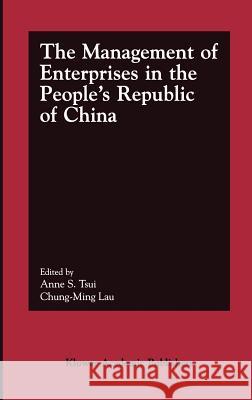 The Management of Enterprises in the People's Republic of China Anne S. Tsui Chung Ming Lau Anne S. Tsui 9781402070990