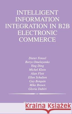 Intelligent Information Integration in B2B Electronic Commerce Dieter Fensel Borys Omelayenko Ying Ding 9781402071904 Kluwer Academic Publishers