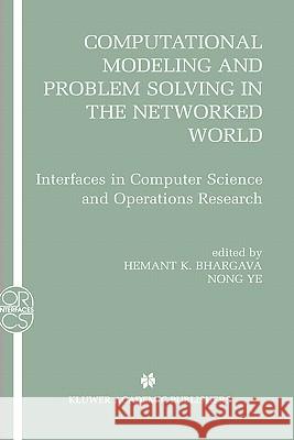 Computational Modeling and Problem Solving in the Networked World: Interfaces in Computer Science and Operations Research Bhargava, Hemant K. 9781402072956 Kluwer Academic Publishers