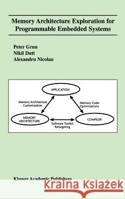Memory Architecture Exploration for Programmable Embedded Systems Peter Grun Nikil D. Dutt Alexandru Nicolau 9781402073243 Springer
