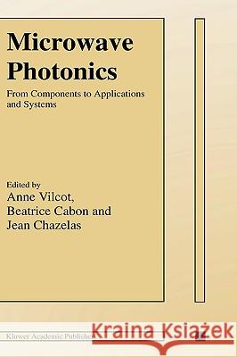 Microwave Photonics: From Components to Applications and Systems Vilcot, Anne 9781402073625 Kluwer Academic Publishers
