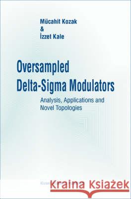 Oversampled Delta-SIGMA Modulators: Analysis, Applications and Novel Topologies Mucahit Kozak Izzet Kale M]cahit Kozak 9781402074202 Kluwer Academic Publishers