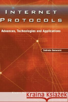 Internet Protocols: Advances, Technologies and Applications Goswami, Subrata 9781402074769 Kluwer Academic Publishers