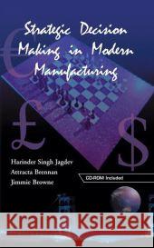 Strategic Decision Making in Modern Manufacturing Harinder S. Jagdev Attracta Brennan Jimmie Browne 9781402074974