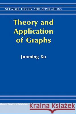 Theory and Application of Graphs Junming Xu Xu Junmin 9781402075407 Kluwer Academic Publishers