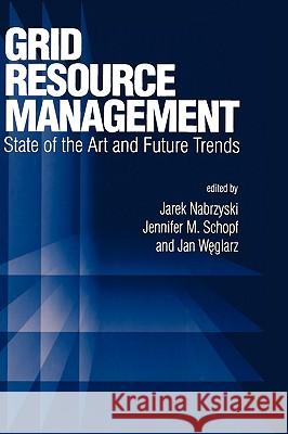 Grid Resource Management: State of the Art and Future Trends Nabrzyski, Jarek 9781402075759 Kluwer Academic Publishers