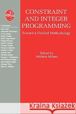 Constraint and Integer Programming: Toward a Unified Methodology Milano, Michela 9781402075834 Kluwer Academic Publishers