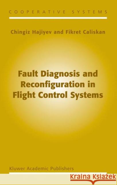 Fault Diagnosis and Reconfiguration in Flight Control Systems Chingiz Hajiyev Fikret Caliskan C. Hajiyev 9781402076053 Kluwer Academic Publishers
