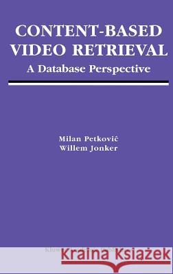 Content-Based Video Retrieval: A Database Perspective Petkovic, Milan 9781402076176 Kluwer Academic Publishers