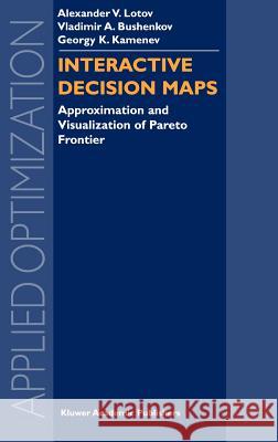 Interactive Decision Maps: Approximation and Visualization of Pareto Frontier Lotov, Alexander V. 9781402076312 Kluwer Academic Publishers