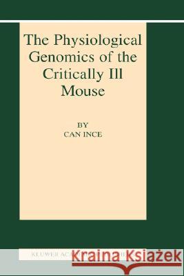 The Physiological Genomics of the Critically Ill Mouse Can Ince 9781402076411 Kluwer Academic Publishers