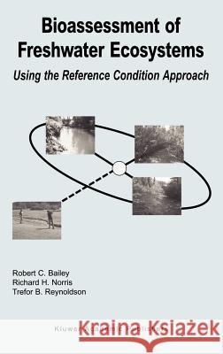Bioassessment of Freshwater Ecosystems: Using the Reference Condition Approach Robert C. Bailey, Richard H. Norris, Trefor B. Reynoldson 9781402076701