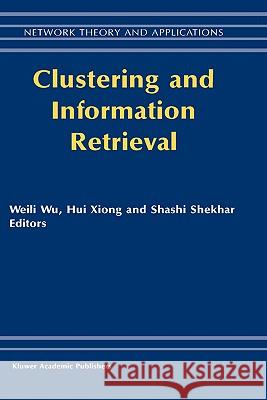 Clustering and Information Retrieval Weili Wu Hui Xiong Shashi Shekhar 9781402076824