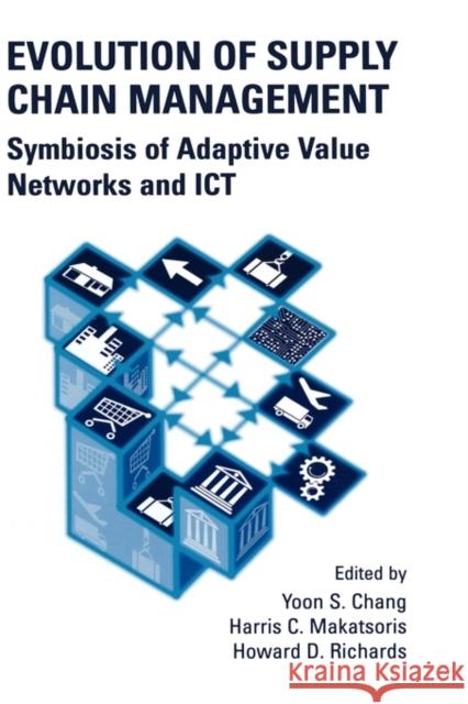 Evolution of Supply Chain Management: Symbiosis of Adaptive Value Networks and Ict Yoon Seok Chang 9781402078125