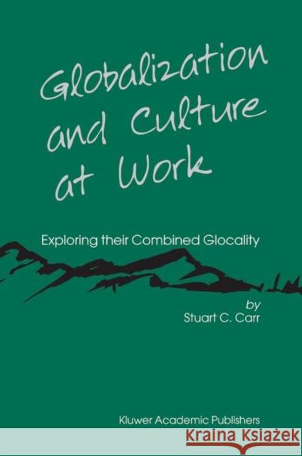 Globalization and Culture at Work: Exploring Their Combined Glocality Carr, Stuart C. 9781402078453