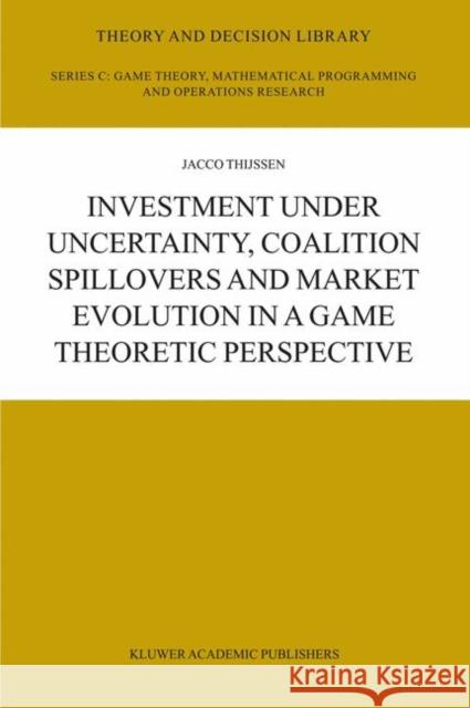 Investment Under Uncertainty, Coalition Spillovers and Market Evolution in a Game Theoretic Perspective Thijssen, J. H. H. 9781402078774 0