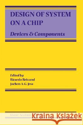 Design of System on a Chip: Devices & Components Ricardo A. Reis Jochen A. G. Jess Ricardo Reis 9781402079283