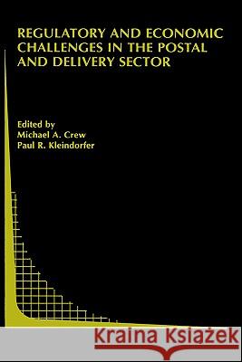 Regulatory and Economic Challenges in the Postal and Delivery Sector Paul R. Klein Edite Michael A. Crew Paul R. Kleindorfer 9781402079726 Kluwer Academic Publishers