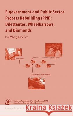 E-Government and Public Sector Process Rebuilding: Dilettantes, Wheel Barrows, and Diamonds Andersen, Kim Viborg 9781402079948 Kluwer Academic Publishers