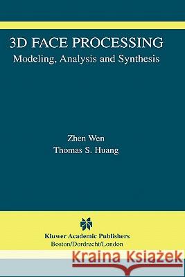 3D Face Processing: Modeling, Analysis and Synthesis Wen, Zhen 9781402080470 Springer