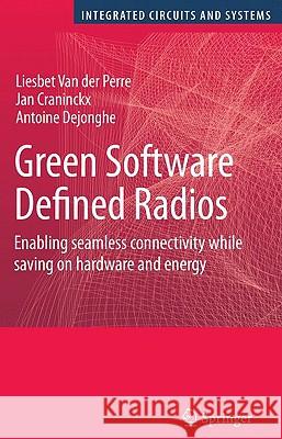Green Software Defined Radios: Enabling Seamless Connectivity While Saving on Hardware and Energy Van Der Perre, Liesbet 9781402082108