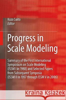 Progress in Scale Modeling: Summary of the First International Symposium on Scale Modeling (ISSM I in 1988) and Selected Papers from Subsequent Sy Saito, Kozo 9781402086816