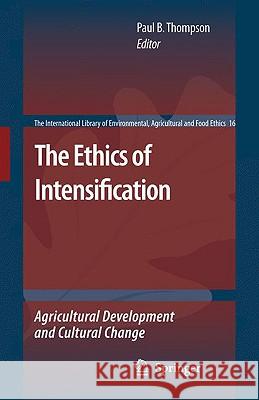 The Ethics of Intensification: Agricultural Development and Cultural Change Thompson, Paul B. 9781402087219