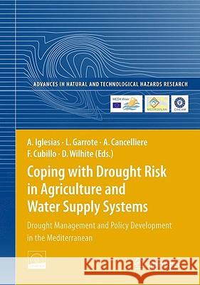 Coping with Drought Risk in Agriculture and Water Supply Systems: Drought Management and Policy Development in the Mediterranean [With CDROM] Iglesias, Ana 9781402090448 Springer