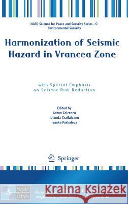 Harmonization of Seismic Hazard in Vrancea Zone: With Special Emphasis on Seismic Risk Reduction Zaicenco, Anton 9781402092404 Springer