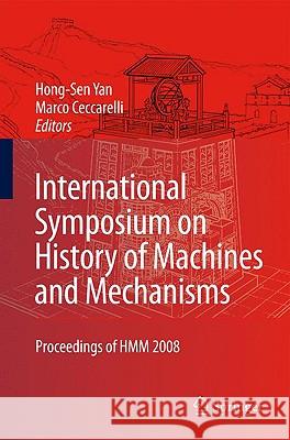 International Symposium on History of Machines and Mechanisms: Proceedings of HMM 2008 Yan, Hong-Sen 9781402094842 Springer