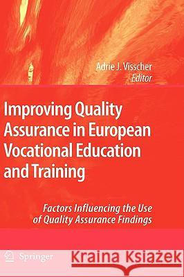 Improving Quality Assurance in European Vocational Education and Training: Factors Influencing the Use of Quality Assurance Findings Visscher, Adrie J. 9781402095269
