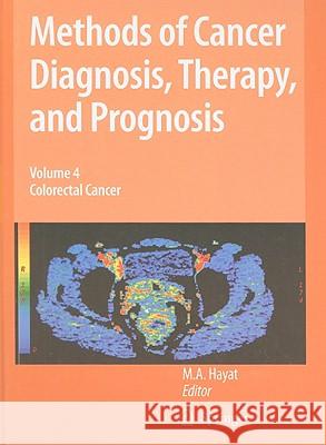 Methods of Cancer Diagnosis, Therapy, and Prognosis, Volume 4: Colorectal Cancer Hayat, M. A. 9781402095443 Springer