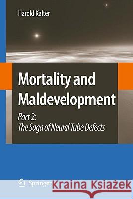 Mortality and Maldevelopment: Part II: The Saga of Neural Tube Defects Kalter, Harold 9781402096051 Springer