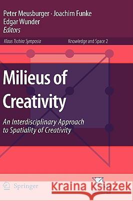Milieus of Creativity: An Interdisciplinary Approach to Spatiality of Creativity Meusburger, Peter 9781402098765