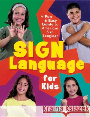 Sign Language for Kids: A Fun & Easy Guide to American Sign Language Lora Heller 9781402706721 Sterling Publishing