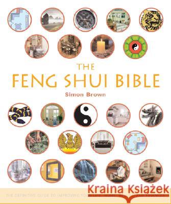 The Feng Shui Bible: The Definitive Guide to Improving Your Life, Home, Health, and Finances Volume 4 Brown, Simon G. 9781402729836 Sterling Publishing