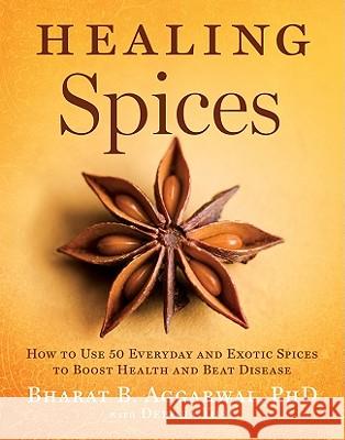 Healing Spices: How to Use 50 Everyday and Exotic Spices to Boost Health and Beat Disease Aggarwal, Bharat B. 9781402776632