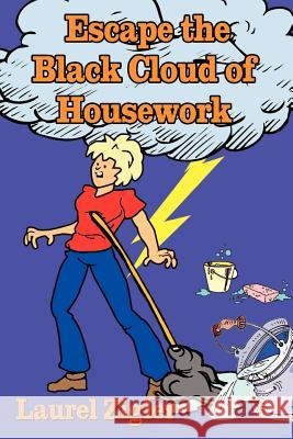 Escape the Black Cloud of Housework Laurel Zigler 9781403303554 Authorhouse