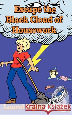 Escape the Black Cloud of Housework Laurel Zigler 9781403334640 Authorhouse