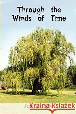 Through the Winds of Time James Eagle 9781403337689 Authorhouse